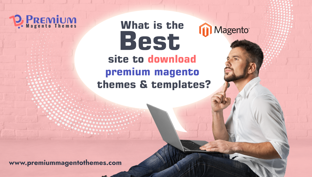 What is the best site to download premium Magento themes & templates?